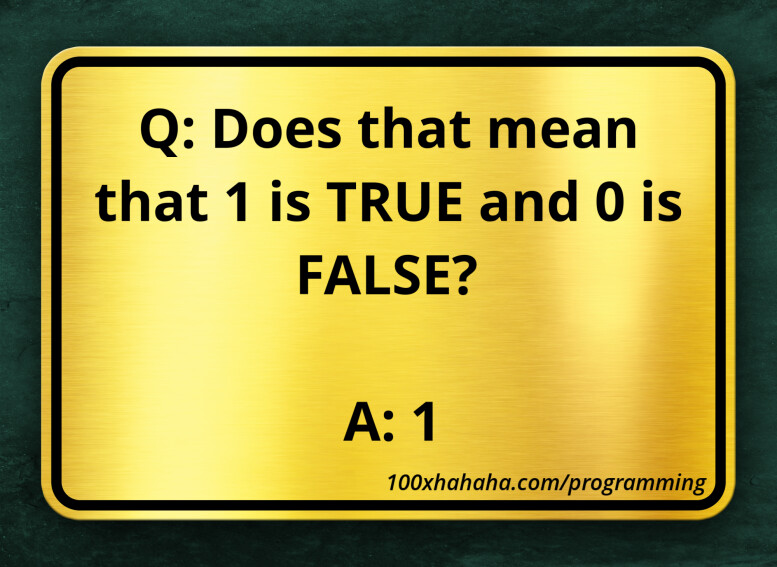 Q: Does that mean that 1 is TRUE and 0 is FALSE? / / A: 1