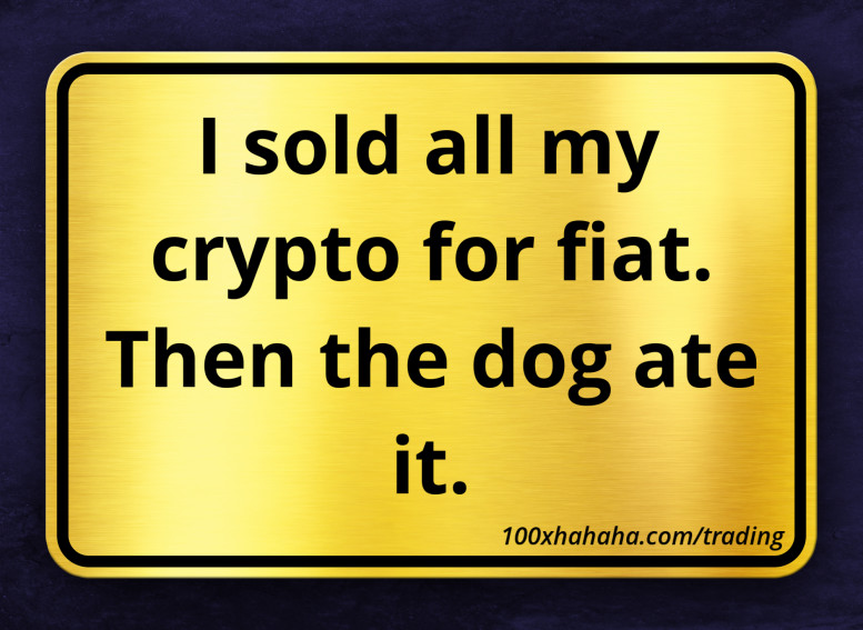 I sold all my crypto for fiat. Then the dog ate it.