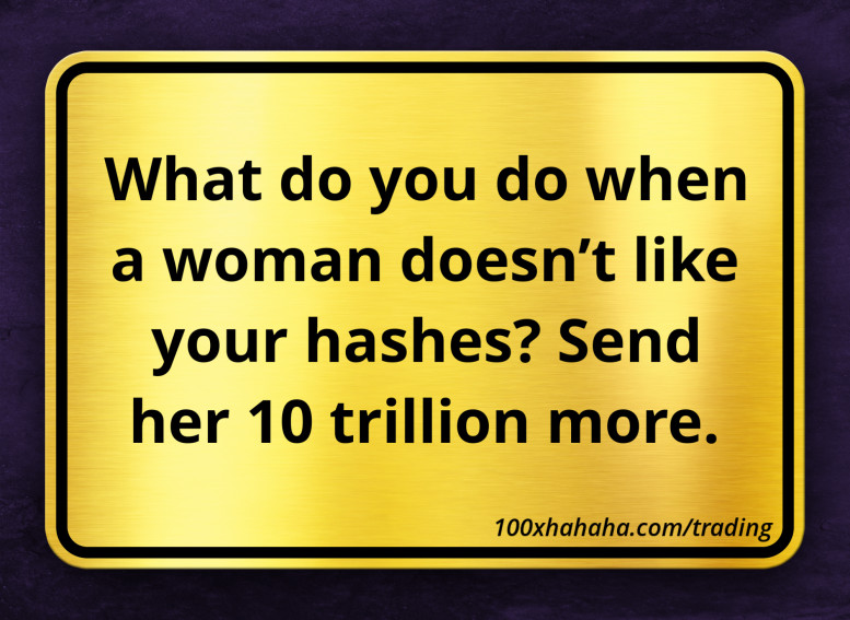 What do you do when a woman doesn't like your hashes? Send her 10 trillion more.