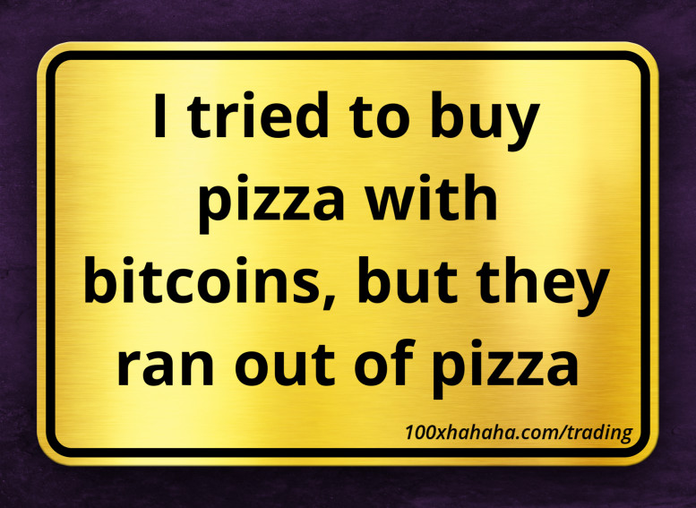I tried to buy pizza with bitcoins, but they ran out of pizza