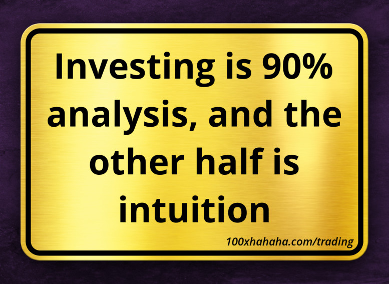 Investing is 90% analysis, and the other half is intuition