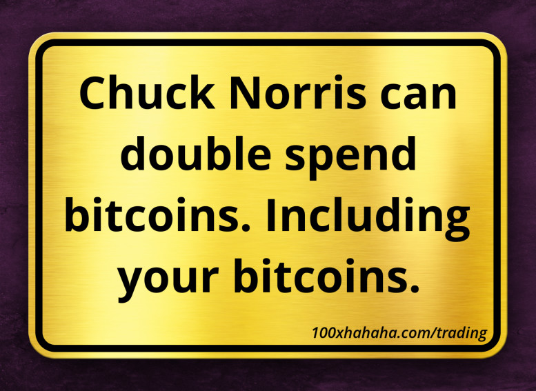 Chuck Norris can double spend bitcoins. Including your bitcoins.