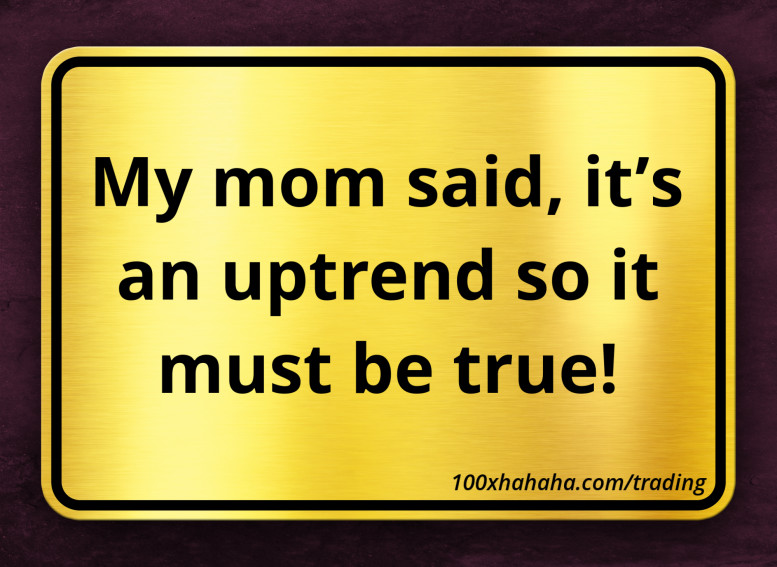My mom said, it's an uptrend so it must be true!