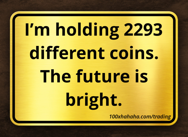 I'm holding 2293 different coins. The future is bright.