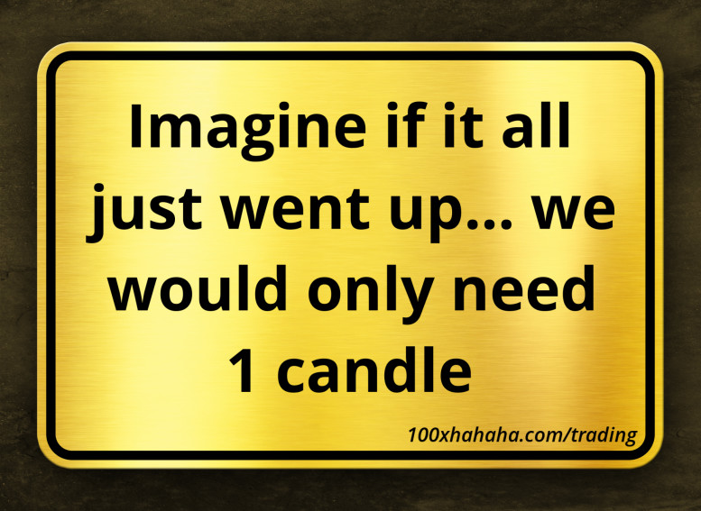 Imagine if it all just went up... we would only need 1 candle
