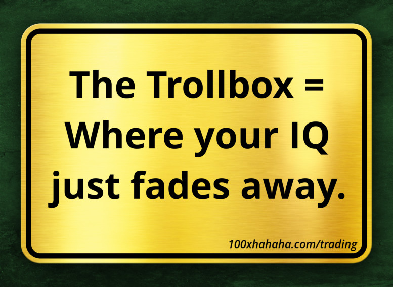 The Trollbox = Where your IQ just fades away.