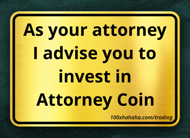 As your attorney I advise you to invest in Attorney Coin
