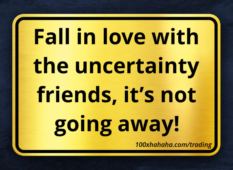 Fall in love with the uncertainty friends, it's not going away!