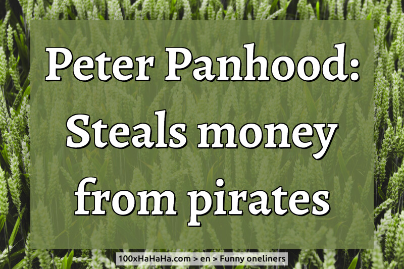 Peter Panhood: Steals money from pirates