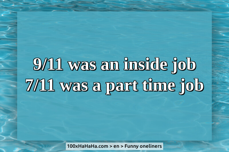 9/11 was an inside job / 7/11 was a part time job