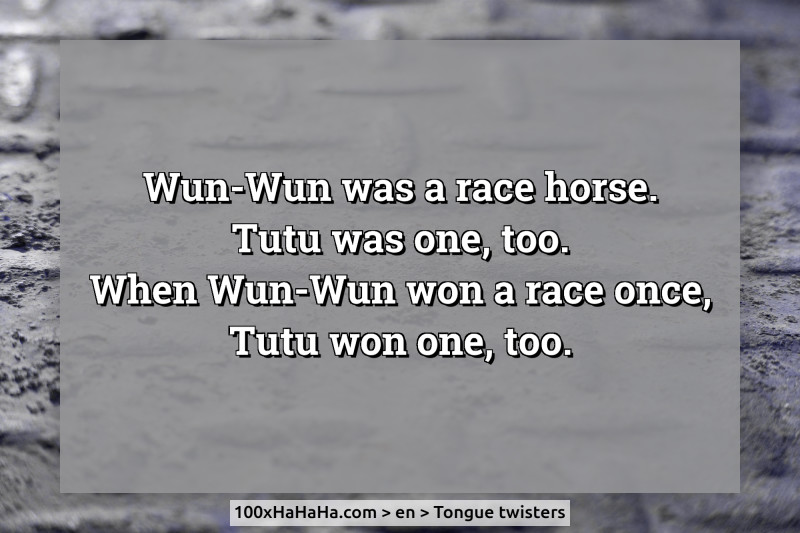 Wun-Wun was a race horse. / Tutu was one, too. / When Wun-Wun won a race once, / Tutu won one, too.