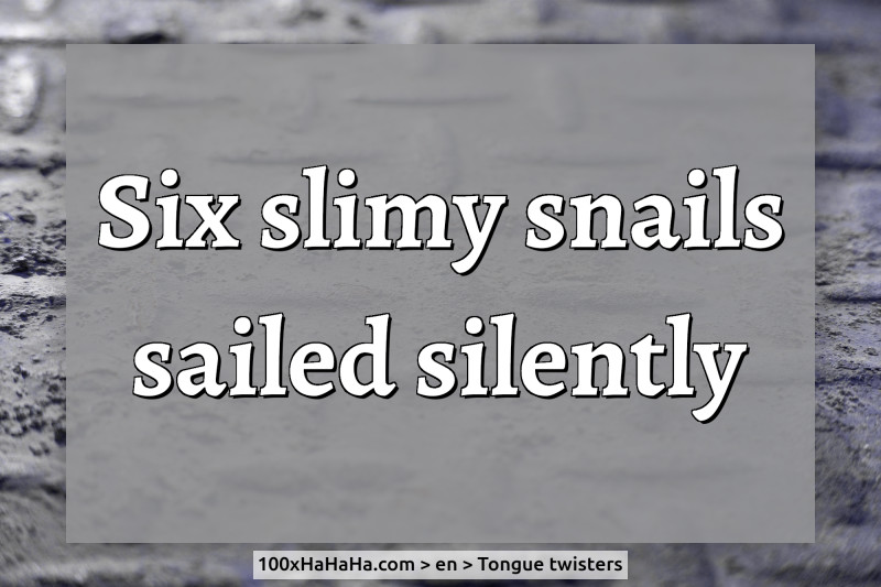 Six slimy snails sailed silently