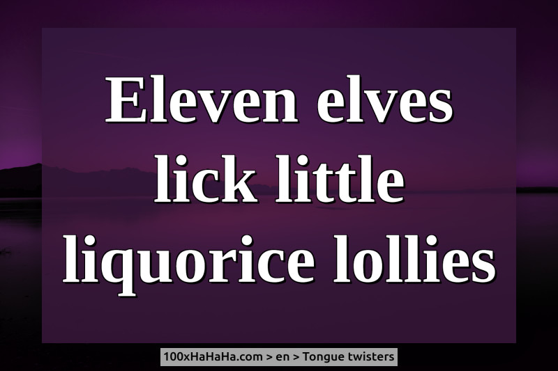 Eleven elves lick little liquorice lollies
