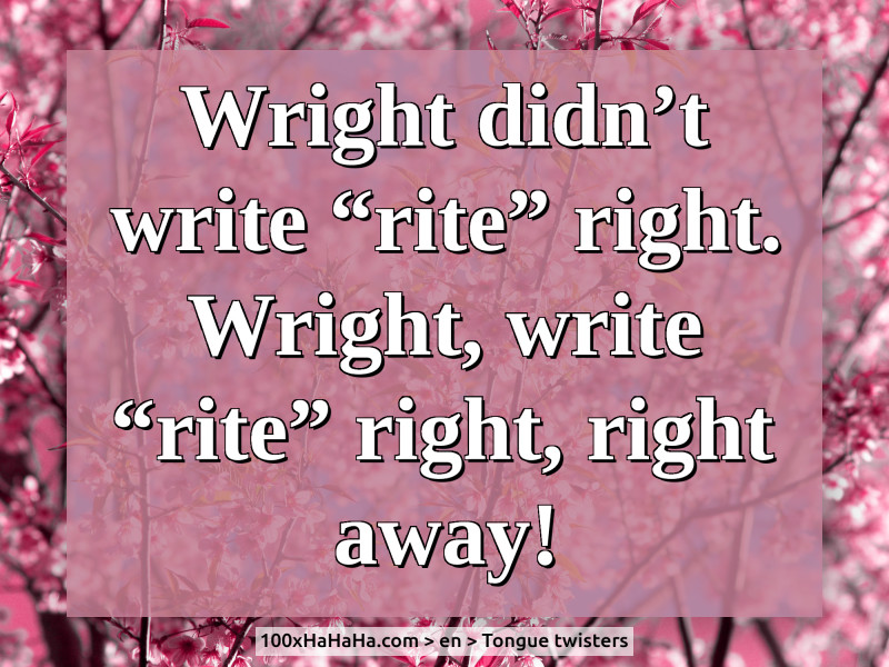 Wright didn't write "rite" right. Wright, write "rite" right, right away!