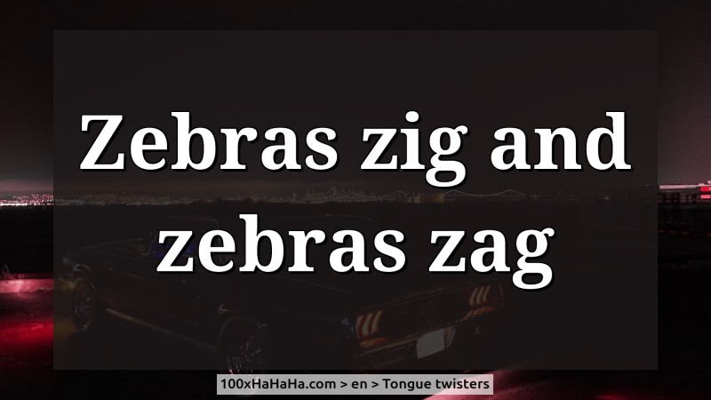 Zebras zig and zebras zag