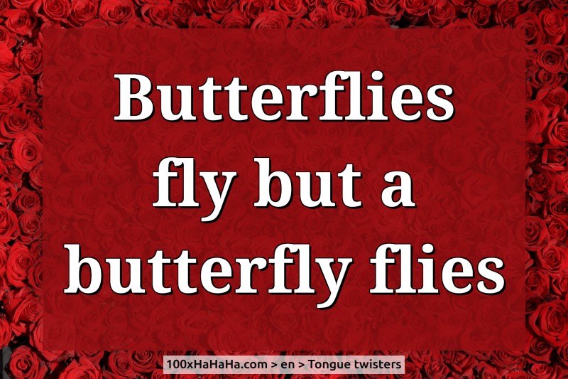 Butterflies fly but a butterfly flies