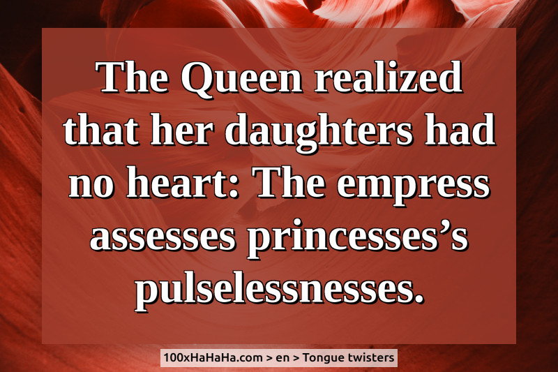 The Queen realized that her daughters had no heart: The empress assesses princesses's pulselessnesses.