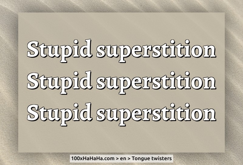 Stupid superstition / Stupid superstition / Stupid superstition