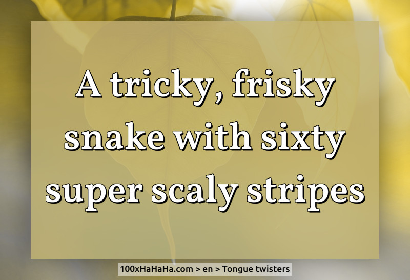 A tricky, frisky snake with sixty super scaly stripes