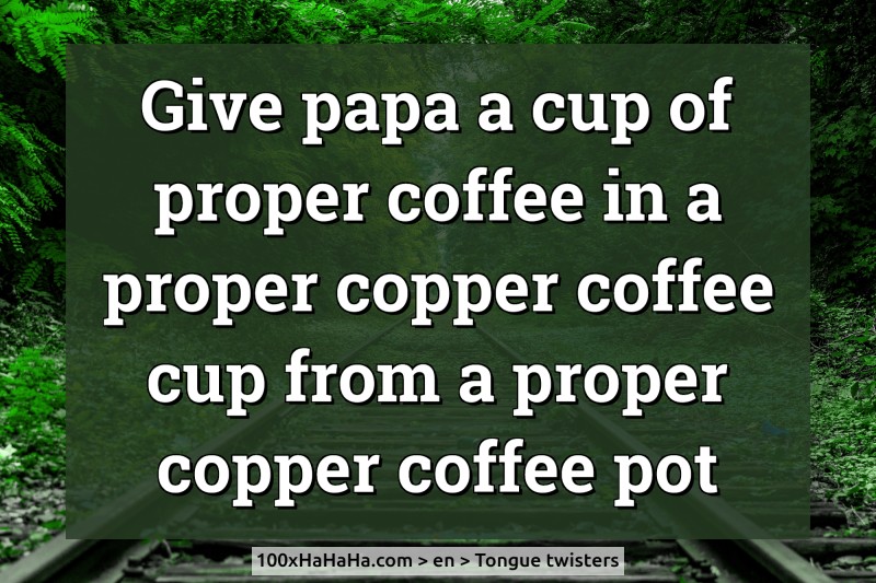 Give papa a cup of proper coffee in a proper copper coffee cup from a proper copper coffee pot