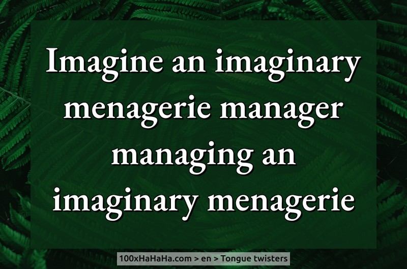 Imagine an imaginary menagerie manager managing an imaginary menagerie