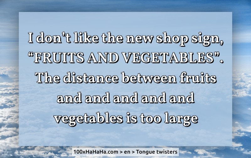 I don't like the new shop sign, / "FRUITS AND VEGETABLES". / The distance between fruits and and and and and vegetables is too large