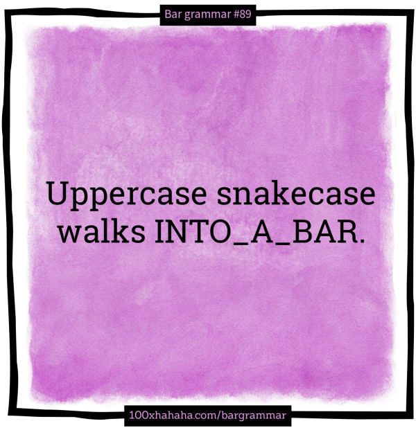 Uppercase snakecase walks INTO_A_BAR.