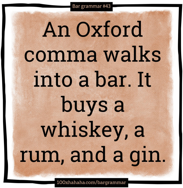 An Oxford comma walks into a bar. It buys a whiskey, a rum, and a gin.