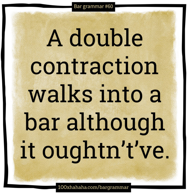 A double contraction walks into a bar although it oughtn't've.