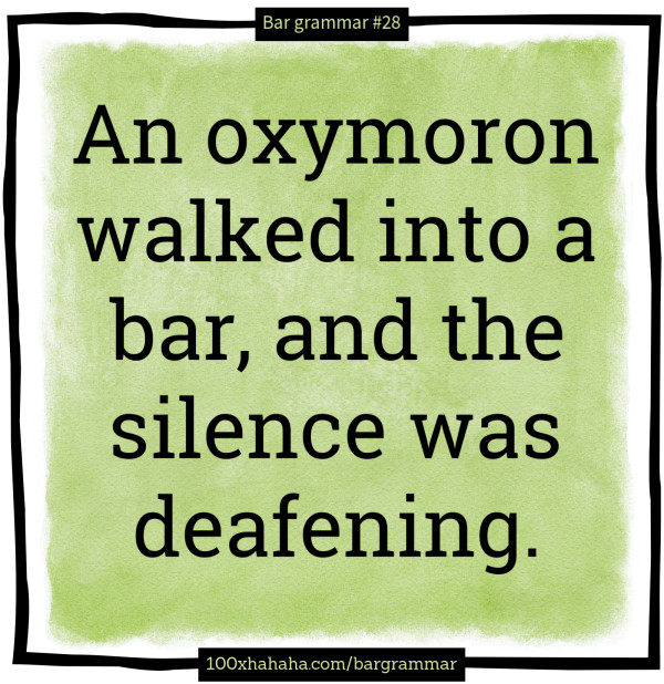 An oxymoron walked into a bar, and the silence was deafening.