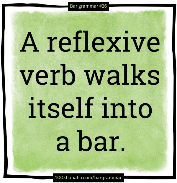 A reflexive verb walks itself into a bar.