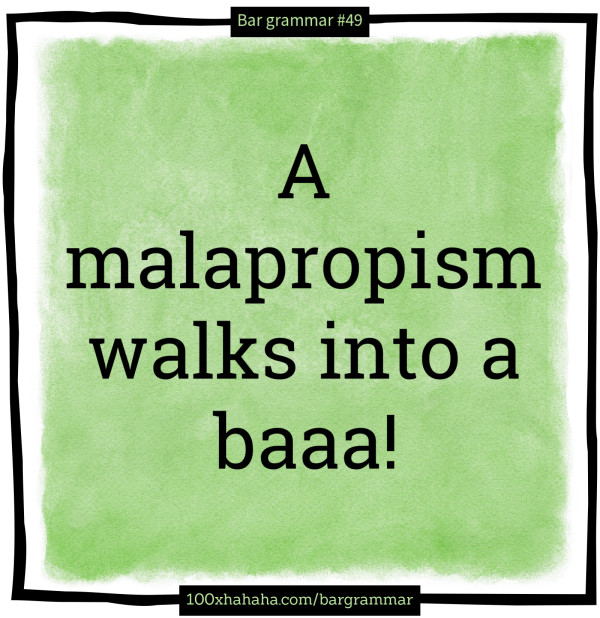 A malapropism walks into a baaa!