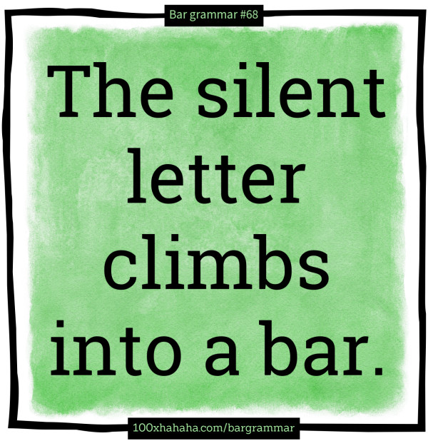 The silent letter climbs into a bar.