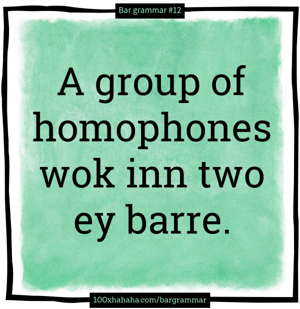 A group of homophones wok inn two ey barre.