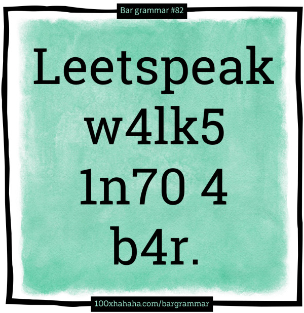 Leetspeak w4lk5 1n70 4 b4r.