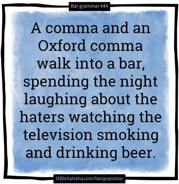 A comma and an Oxford comma walk into a bar, spending the night laughing about the haters watching the television smoking and drinking beer.