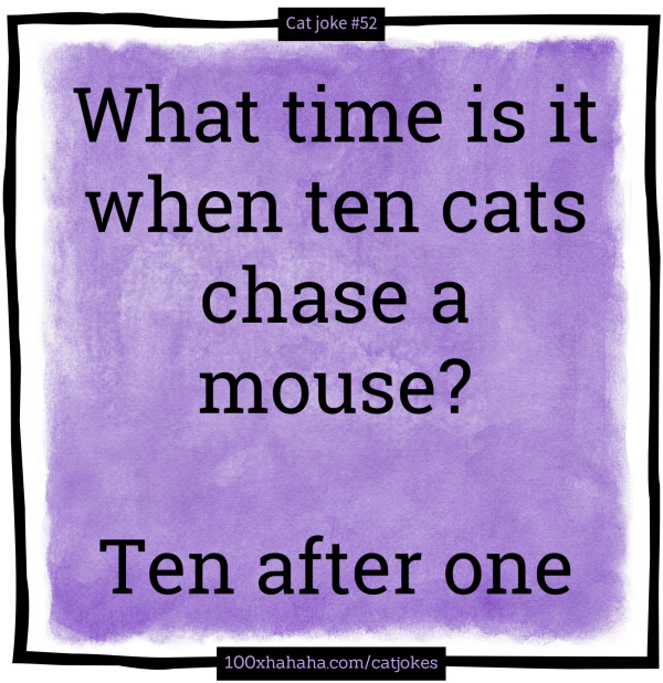 What time is it when ten cats chase a mouse? / / Ten after one