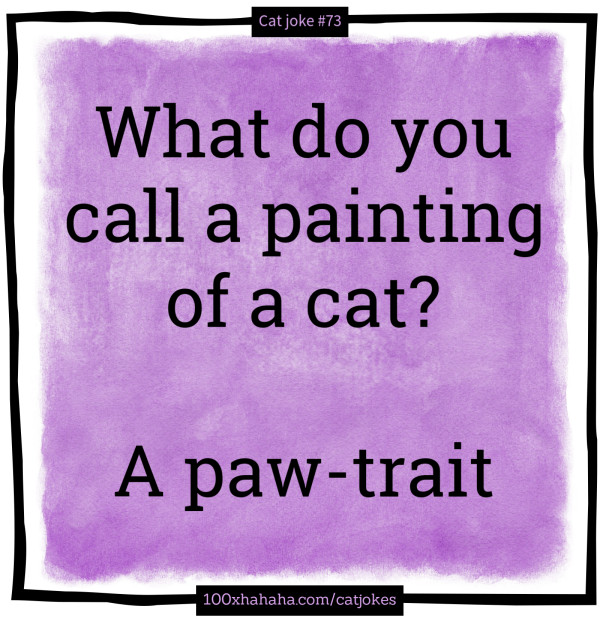 What do you call a painting of a cat? / / A paw-trait