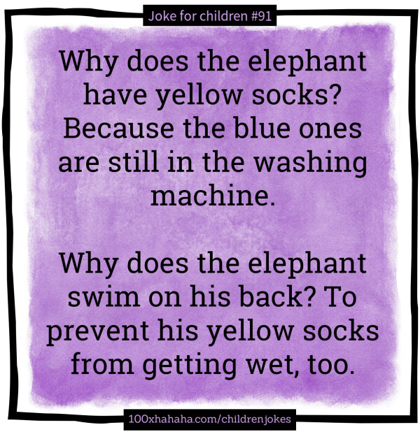 Why does the elephant have yellow socks? Because the blue ones are still in the washing machine. / / Why does the elephant swim on his back? To prevent his yellow socks from getting wet, too.