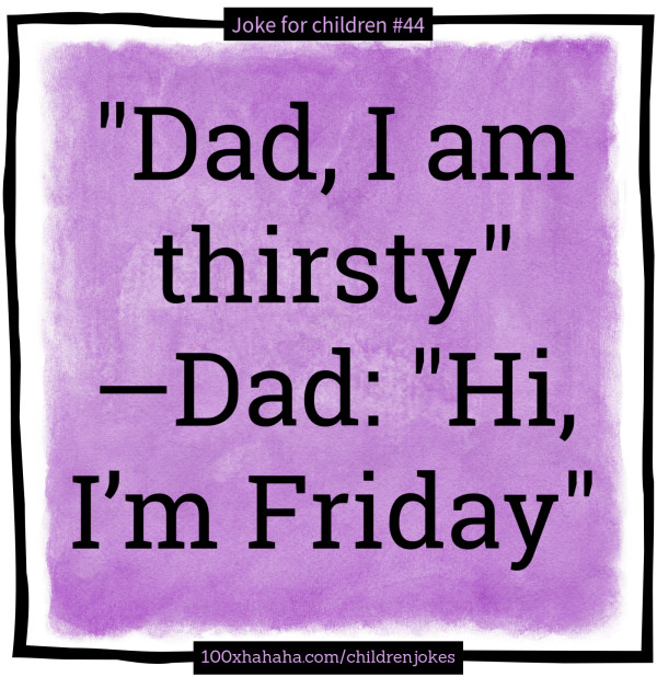"Dad, I am thirsty" —Dad: "Hi, I'm Friday"