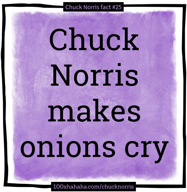Chuck Norris makes onions cry