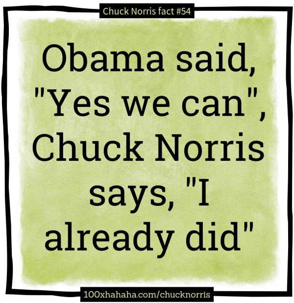 Obama said, "Yes we can", Chuck Norris says, "I already did"