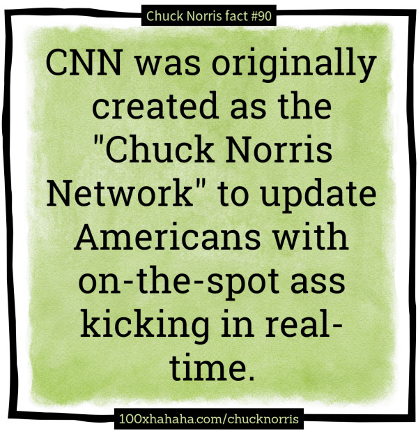 CNN was originally created as the "Chuck Norris Network" to update Americans with on-the-spot ass kicking in real-time.