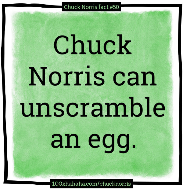 Chuck Norris can unscramble an egg