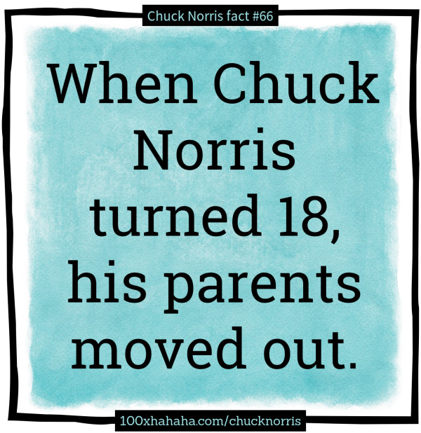 When Chuck Norris turned 18, his parents moved out