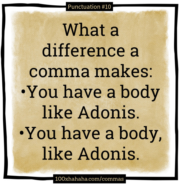 What a difference a comma makes: / •You have a body like Adonis. / •You have a body, like Adonis.