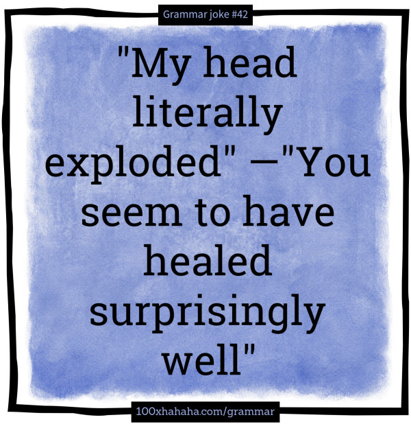 "My head literally exploded" —"You seem to have healed surprisingly well"