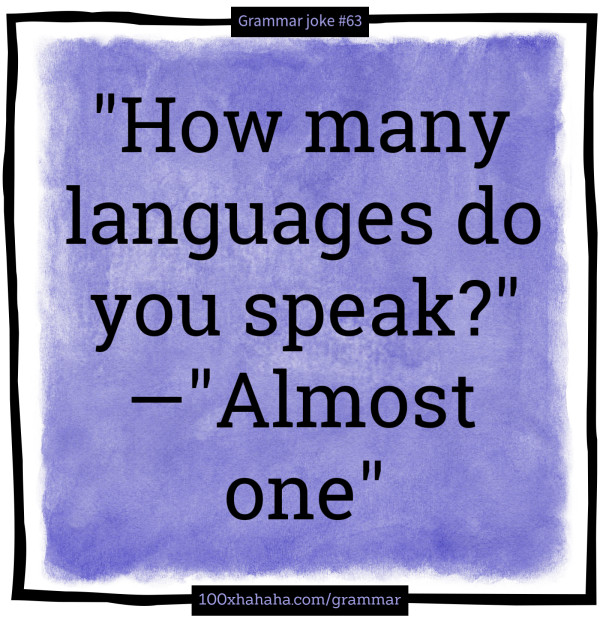"How many languages do you speak?" —"Almost one"