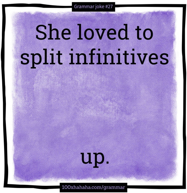 She loved to split infinitives / / / / up.