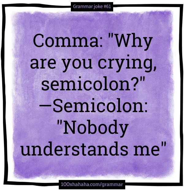 Comma: "Why are you crying, semicolon?" —Semicolon: "Nobody understands me"